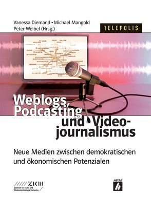 Weblogs, Podcasting und Videojournalismus von Diemand,  Vanessa, Mangold,  Michael, Weibel,  Peter