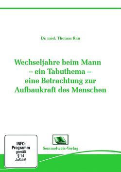 Wechseljahre beim Mann – Ein Tabuthema – eine Betrachtung zur Aufbaukraft des Menschen von Rau,  Dr. Thomas