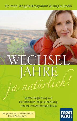 Wechseljahre – ja natürlich! Sanfte Begleitung mit Heilpflanzen, Yoga, Ernährung, Kneipp-Anwendungen & Co. von Frohn,  Birgit, Krogmann,  Angela