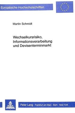 Wechselkursrisiko, Informationsverarbeitung und Devisenterminmarkt von Schmidt,  Martin