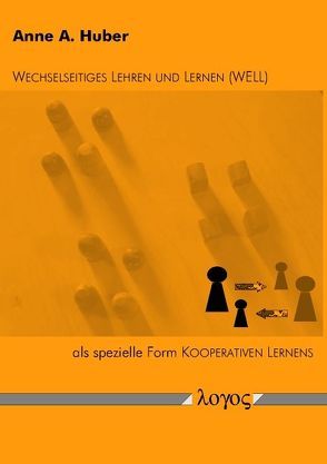 Wechselseitiges Lehren und Lernen als spezielle Form Kooperativen Lernens von Huber,  Anne A
