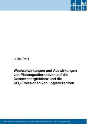 Wechselwirkungen und Auswirkungen von Planungsalternativen auf die Gesamtenergiebilanz und die CO2-Emissionen von Logistikzentren von Freis,  Julia
