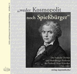 „weder Kosmopolit noch Spiessbürger“ – Der badische Dichter und Heidelberger Professor der Ästhetik Aloys Schreiber (1761-1841) von Rink,  Claudia