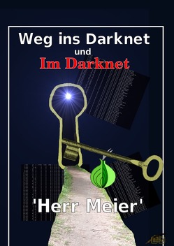 Weg ins Darknet und Im Darknet von Meier,  Herr