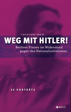 Weg mit Hitler! Berliner Frauen im Widerstand gegen den Nationalsozialismus von Kruse,  Christiane