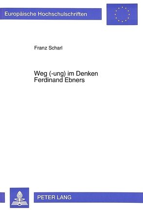 Weg (-ung) im Denken Ferdinand Ebners von Scharl,  Franz