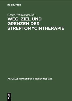 Weg, Ziel und Grenzen der Streptomycintherapie von Henneberg,  Georg