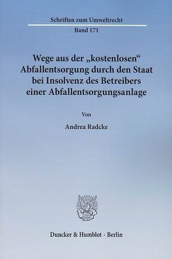 Wege aus der „kostenlosen“ Abfallentsorgung durch den Staat bei Insolvenz des Betreibers einer Abfallentsorgungsanlage. von Radcke,  Andrea