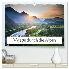 Wege durch die Alpen (hochwertiger Premium Wandkalender 2024 DIN A2 quer), Kunstdruck in Hochglanz von Treffer,  Markus