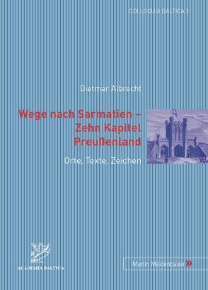 Wege nach Sarmatien – Zehn Kapitel Preussenland von Albrecht,  Dietmar