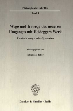 Wege und Irrwege des neueren Umganges mit Heideggers Werk. von Fehér,  István M.
