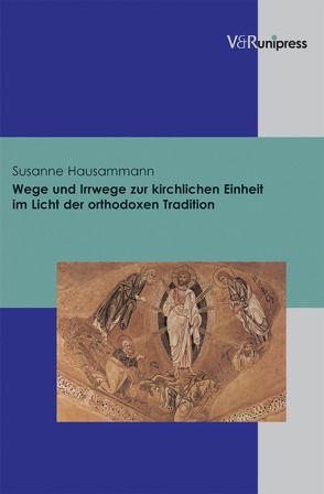 Wege und Irrwege zur kirchlichen Einheit im Licht der orthodoxen Tradition von Hausammann,  Susanne