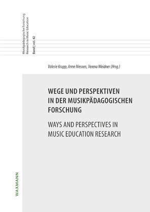 Wege und Perspektiven in der musikpädagogischen Forschung Ways and Perspectives in Music Education Research von Krupp,  Valerie, Niessen,  Anne, Weidner,  Verena