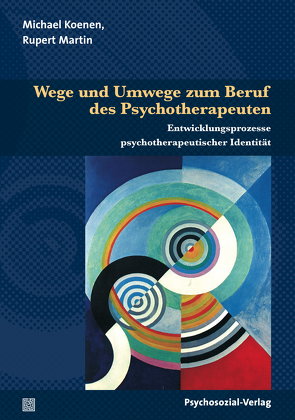 Wege und Umwege zum Beruf des Psychotherapeuten von Koenen,  Michael, Leuzinger-Bohleber,  Marianne, Martin,  Rupert
