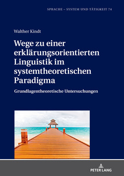 Wege zu einer erklärungsorientierten Linguistik im systemtheoretischen Paradigma von Kindt,  Walther