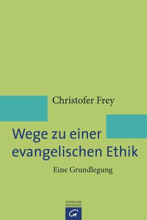 Wege zu einer evangelischen Ethik von Frey,  Christofer