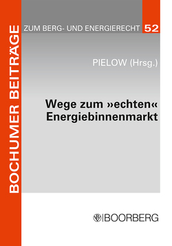 Wege zum »echten« Energiebinnenmarkt: Konsens im Ziel, Dissens über die Methoden von Pielow,  Johann-Christian