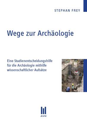 Wege zur Archäologie von Frey,  Stephan