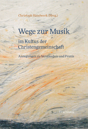 Wege zur Musik im Kultus der Christengemeinschaft von Handwerk,  Christoph