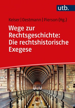 Wege zur Rechtsgeschichte: Die rechtshistorische Exegese von Keiser,  Thorsten, Oestmann,  Peter, Pierson,  Thomas