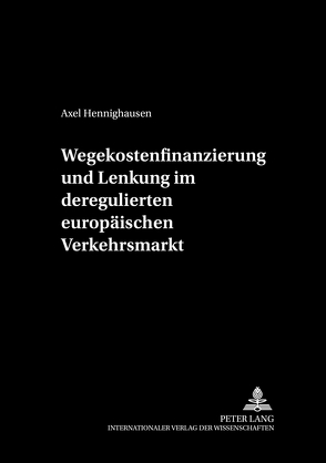 Wegekostenfinanzierung und Lenkung im deregulierten europäischen Verkehrsmarkt von Hennighausen,  Axel