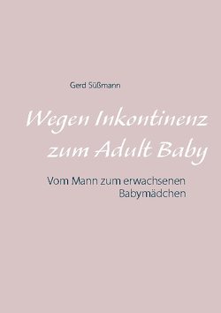 Wegen Inkontinenz zum Adult Baby von Süßmann,  Gerd