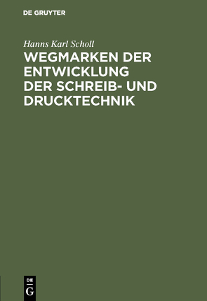 Wegmarken der Entwicklung der Schreib- und Drucktechnik von Scholl,  Hanns Karl