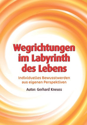 Wegrichtungen im Labyrinth des Lebens von Kneuss,  Gerhard