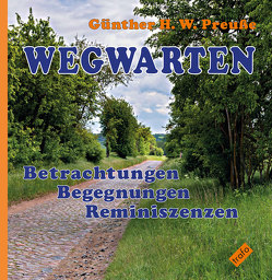 WEGWARTEN. Betrachtungen – Begegnungen – Reminiszenzen von Böhme,  Ralf, Preuße,  Günther H. W.