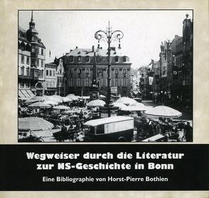 Wegweiser durch die Literatur zur NS-Geschichte in Bonn von Bothien,  Horst P