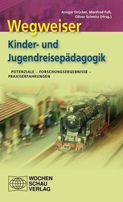 Wegweiser Kinder- und Jugendreisepädagogik von Drücker,  Ansgar, Fuss,  Manfred, Schmitz,  Oliver
