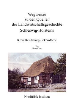 Wegweiser zu den Quellen der Landwirtschaftsgeschichte Kreis Rendsburg-Eckernförde von Kunz,  Harry