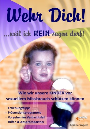 Wehr Dich! …weil ich NEIN sagen darf! Wie wir unsere KINDER vor sexuellem Missbrauch schützen können. von Vögele,  Juliane