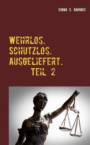 Wehrlos. Schutzlos. Ausgeliefert. Teil 2 von Anomus,  Emma S.