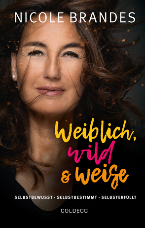 Weiblich, wild und weise: Wie Sie Ihre Stärken erkennen, Ihre geballte Frauenpower nutzen und Ihre Ziele erreichen. Selbstbewusst und selbstbestimmt mit der Coaching-Methode von Nicole Brandes. von Brandes,  Nicole