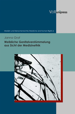 Weibliche Genitalverstümmelung aus Sicht der Medizinethik von Bielefeldt,  Heiner, Frewer,  Andreas, Graf,  Janna, Kolb,  Stephan, Rothhaar,  Markus, Wittern-Sterzel,  Renate