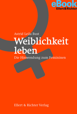 Weiblichkeit leben von Bust,  Astrid Leila