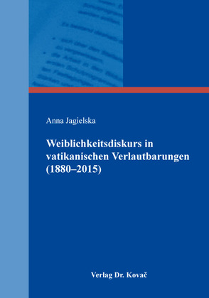 Weiblichkeitsdiskurs in vatikanischen Verlautbarungen (1880–2015) von Jagielska,  Anna