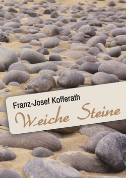 Weiche Steine von Kofferath,  Franz-Josef