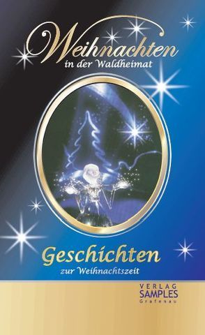 Weihnachten in der Waldheimat von Bauer,  Hans, Friedl,  Paul, Hartmetz-Sager,  Olga, Holzer,  Sonja, Hubrich,  Ernst, Mally,  Leo Hans, Maschke,  Renate, Muschaweck,  Hermann, Papst Benedikt XVI., Peinkofer,  Max, Puchinger,  Johann B., Sager,  Sepp, Stecher,  Erich, Storm,  Theodor, Tahedl,  Rosa, Watzlik,  Hans, Zellner,  Sofie