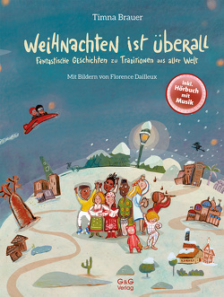 Weihnachten ist überall. Fantastische Geschichten zu Traditionen aus aller Welt von Brauer,  Timna, Dailleux,  Florence