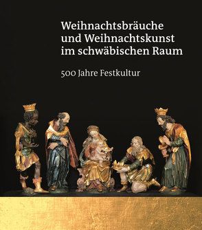 Weihnachtsbräuche und Weihnachtskunst im schwäbischen Raum – 500 Jahre Festkultur von Rüth,  Bernhard