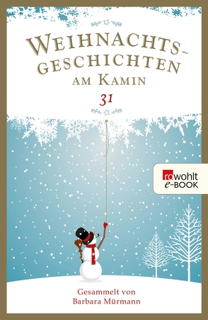 Weihnachtsgeschichten am Kamin 31 von Adolph,  Birgitt, Andresen,  Herta, Begiebing,  Margit, Benedict,  Lieselotte, Böhle,  Ursula, Brugger,  Helga, Dörfel,  Käthe, Flüh,  Thomas, Friedhoff,  Anette, Gastaud,  Régine, Goße,  Irmgard, Gralle,  Albrecht, Günther,  Dagmar, Hasse,  Edgar S., Höpfner,  Kim, Kehl-Kochanek,  Christel, Klipphahn,  Anneli, Korz,  Irene, Labussek,  Anja, Lewandowski,  Rainer, Lux,  Hille, Marx,  Josef, Metzner,  Christian, Mucks,  Ilse, Mueller,  Bernhard, Mürmann,  Barbara, Nöding,  Susanne, Oeverhaus,  Ansgar, Podlech,  Gisela, Pohl,  Uwe, Przyklenk,  Josef, Puhane,  Anja, Reichelt,  Heiderose, Schirmer,  Thoralf, Schlecker,  Astrid, Schmitz,  Kurt, Schneiderhan,  Peter, Schnepf,  Peter, Schönewald,  Detlef, Schuster,  Frauke, Siebald,  Dieter, Steinborn,  Friederike, Thormählen,  Gerda, Tischlinger,  Martina, Unger-Pretzsch,  Manuela, Wallborn,  Sigrid, Weingartz,  Stefanie, Wittschen,  Holger, Wollrath,  Anni, Zickmann,  Christine