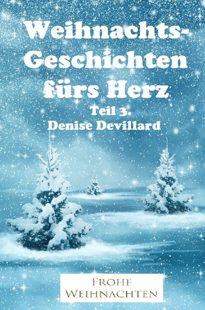 Weihnachtsgeschichten fürs Herz Teil 3. von Devillard,  Denise