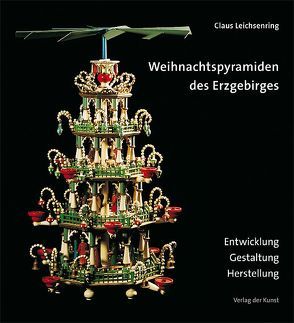 Weihnachtspyramiden des Erzgebirges von Leichsenring,  Claus, Sächsische Landesstelle f. Museumswesen an den Staatlichen Kunstsammlung Dresdenen