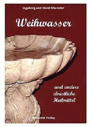 Weihwasser und andere christliche Heilmittel von Obereder,  Horst, Obereder,  Ingeborg