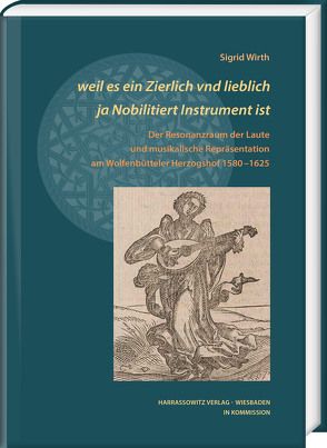 weil es ein Zierlich vnd lieblich ja Nobilitiert Instrument ist von Wirth,  Sigrid