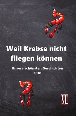 Weil Krebse nicht fliegen können von Bodyk,  Raina, Droste,  Dagmar, Ehrhardt,  Florian, Esser,  Sabine, Fiammetta,  Manuel, Fiedler,  Denise, Fischer,  Beate, Geywitz,  Mathis, Glaser,  Herbert, Golovko,  Ivan, Heil,  Monika, Kunz,  Juliane, Magar,  Daniel, Muhi,  Miklos, Muhs,  Tanja, Murauer,  Manuela, Naum,  Lea, Pfeffer,  Robert, Porta,  Marcel, Ruscheweyh,  Jochen, Schroeter,  Andreas, Spellerberg,  Christian, Wulf,  Kornelia