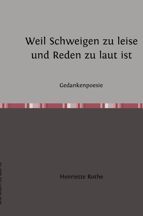 Weil Schweigen zu leise und Reden zu laut ist von Rothe,  Henriette