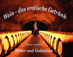 Wein – das erotische Getränk von Schubert,  Rainer